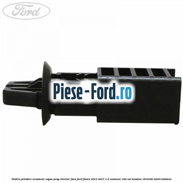 Piulita prindere ornament capac prag interior fata Ford Fiesta 2013-2017 1.0 EcoBoost 100 cai benzina