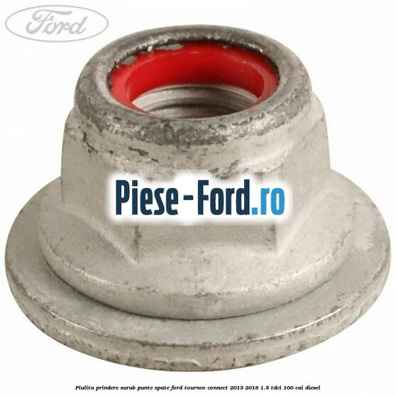 Piulita prindere surub punte spate Ford Tourneo Connect 2013-2018 1.5 TDCi 100 cai diesel