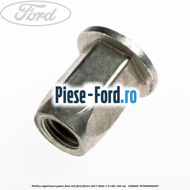 Piulita superioara punte fata M8 Ford Fiesta 2017-2023 1.5 TDCi 120 cai  #4BF6D249A2
