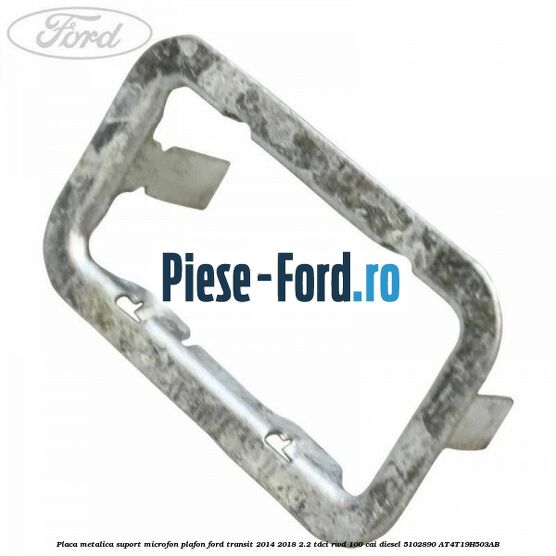 Placa metalica suport microfon plafon Ford Transit 2014-2018 2.2 TDCi RWD 100 cai diesel