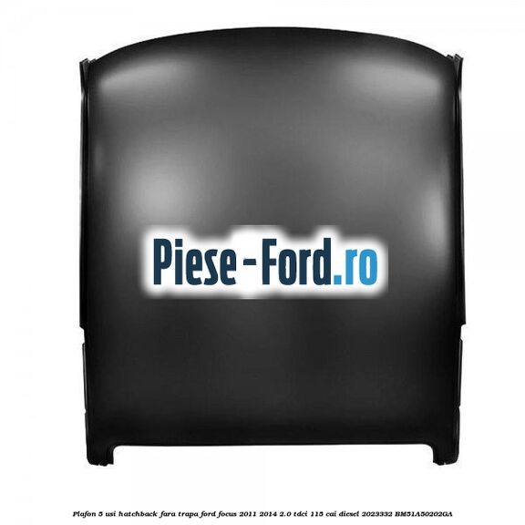 Plafon, 5 usi hatchback, fara trapa Ford Focus 2011-2014 2.0 TDCi 115 cai diesel