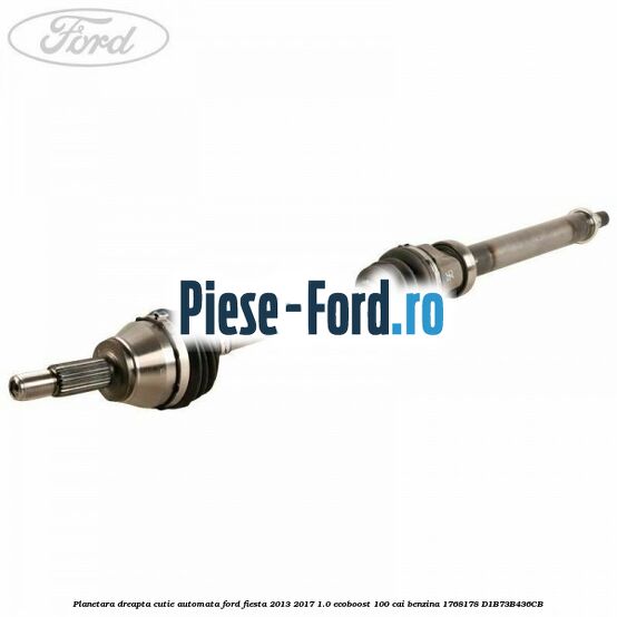 Planetara dreapta Ford Fiesta 2013-2017 1.0 EcoBoost 100 cai benzina