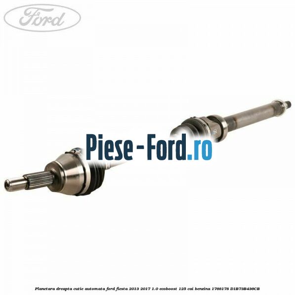 Planetara dreapta Ford Fiesta 2013-2017 1.0 EcoBoost 125 cai benzina