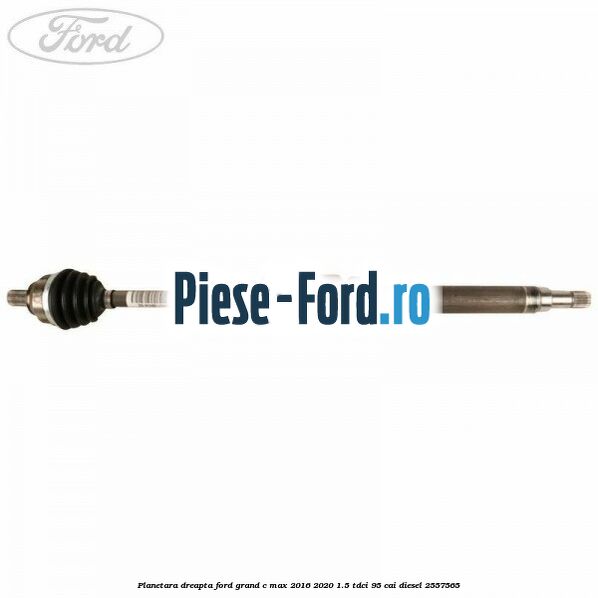 Planetara dreapta Ford Grand C-Max 2016-2020 1.5 TDCi 95 cai diesel #8526EDC026