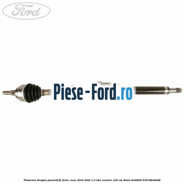 Planetara dreapta, PowerShift Ford C-Max 2016-2020 1.5 TDCi ECOnetic 105 cai diesel #39FD09E44B