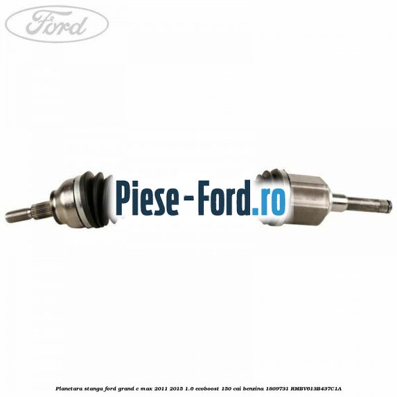 Planetara dreapta intermediara Ford Grand C-Max 2011-2015 1.6 EcoBoost 150 cai benzina