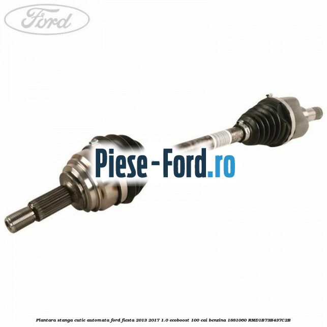Plantara stanga cutie automata Ford Fiesta 2013-2017 1.0 EcoBoost 100 cai benzina
