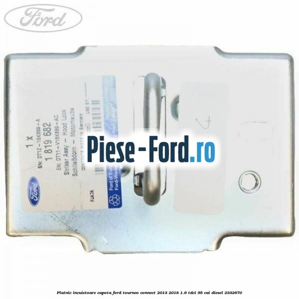 Platnic incuietoare capota Ford Tourneo Connect 2013-2018 1.6 TDCi 95 cai diesel #052F647010