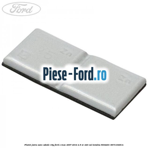 Plumb janta auto-adeziv, 15G Ford S-Max 2007-2014 2.5 ST 220 cai benzina