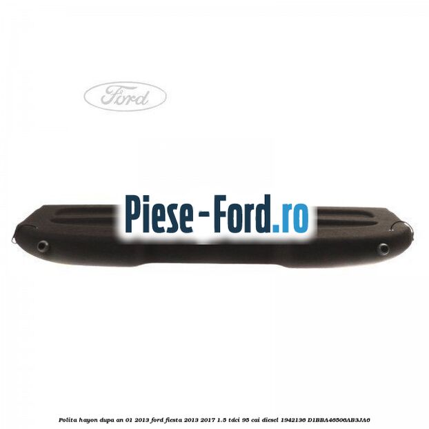 Polita hayon dupa an 01/2013 Ford Fiesta 2013-2017 1.5 TDCi 95 cai diesel