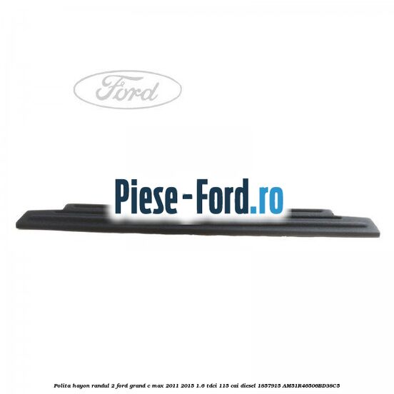 Polita hayon randul 2 Ford Grand C-Max 2011-2015 1.6 TDCi 115 cai diesel