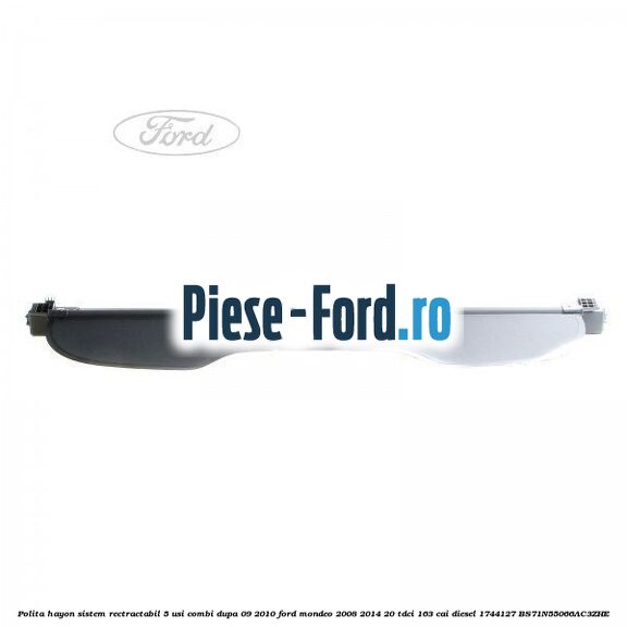 Polita hayon sistem rectractabil, 5 usi combi dupa 09/2010 Ford Mondeo 2008-2014 2.0 TDCi 163 cai #9C36DB9F7E