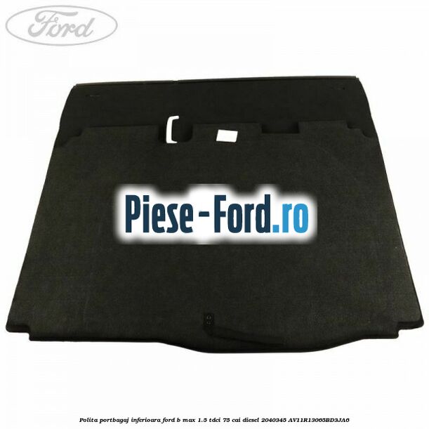 Polita portbagaj inferioara Ford B-Max 1.5 TDCi 75 cai diesel #F5BE6214AE