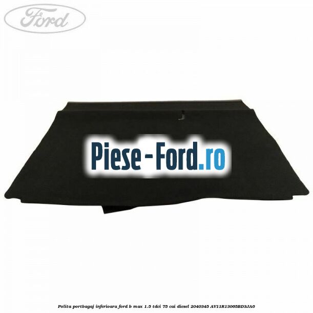 Polita portbagaj inferioara Ford B-Max 1.5 TDCi 75 cai diesel #F5BE6214AE