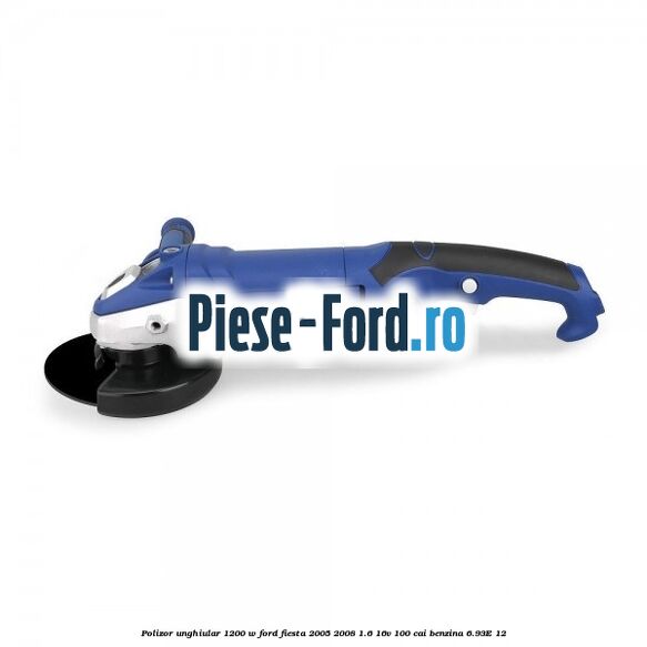 Polizor unghiular 1200 W Ford Fiesta 2005-2008 1.6 16V 100 cai benzina