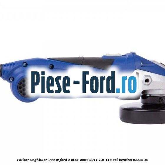 Polizor unghiular 900 W Ford C-Max 2007-2011 1.6 116 cai benzina #F14BA7EA23