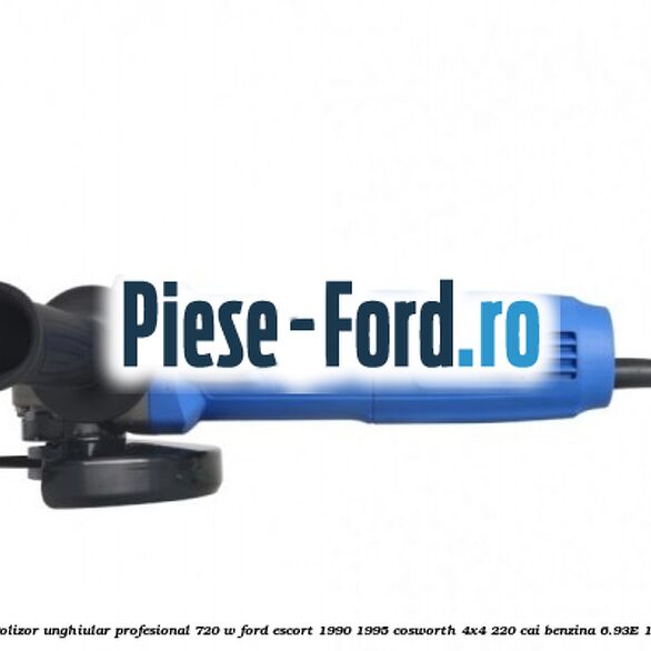 Polizor unghiular profesional 720 W Ford Escort 1990-1995 Cosworth 4x4 220 cai benzina #AE0AC85D89