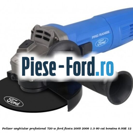 Polizor unghiular profesional 720 W Ford Fiesta 2005-2008 1.3 60 cai benzina