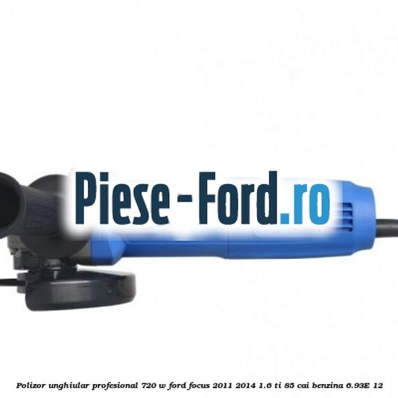 Polizor unghiular profesional 720 W Ford Focus 2011-2014 1.6 Ti 85 cai benzina #5F73ABEFA2