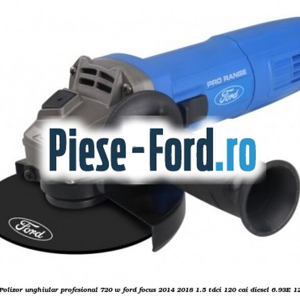 Polizor unghiular profesional 720 W Ford Focus 2014-2018 1.5 TDCi 120 cai diesel