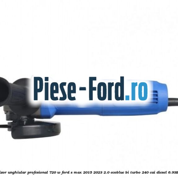 Polizor unghiular profesional 720 W Ford S-Max 2015-2023 2.0 EcoBlue Bi-Turbo 240 cai diesel #85B92977F2