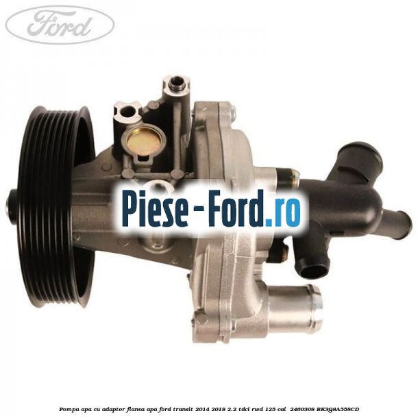 Pompa apa cu adaptor flansa apa Ford Transit 2014-2018 2.2 TDCi RWD 125 cai  #5E215F914A