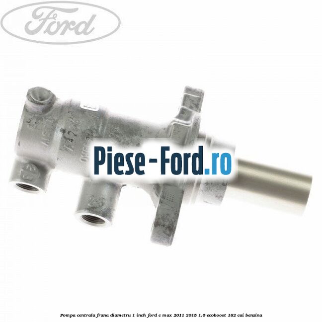 Pompa centrala frana diametru 1 inch Ford C-Max 2011-2015 1.6 EcoBoost 182 cai benzina