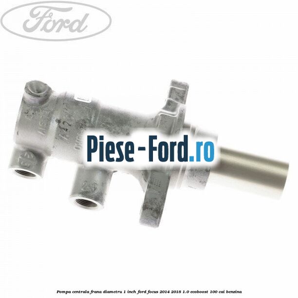 Pompa centrala frana diametru 1 inch Ford Focus 2014-2018 1.0 EcoBoost 100 cai benzina