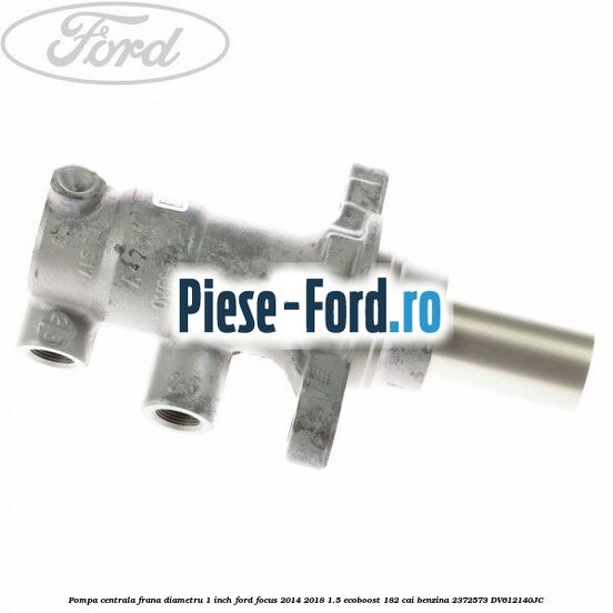 Pompa centrala frana diametru 1 inch Ford Focus 2014-2018 1.5 EcoBoost 182 cai benzina