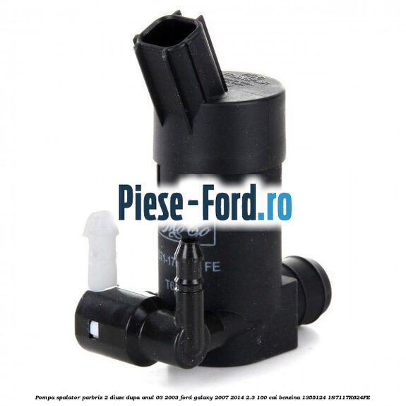 Pompa spalator parbriz 2 diuze dupa anul 03/2003 Ford Galaxy 2007-2014 2.3 160 cai benzina #9569294D64