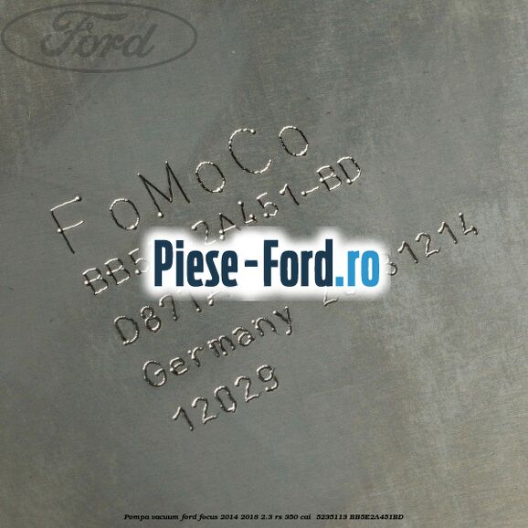 Pompa vacuum Ford Focus 2014-2018 2.3 RS 350 cai  #743F48D29F