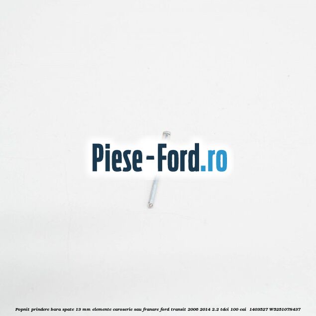 Popnit prindere bara spate 13 mm elemente caroserie sau franare Ford Transit 2006-2014 2.2 TDCi 100 cai  #DB8301CC65
