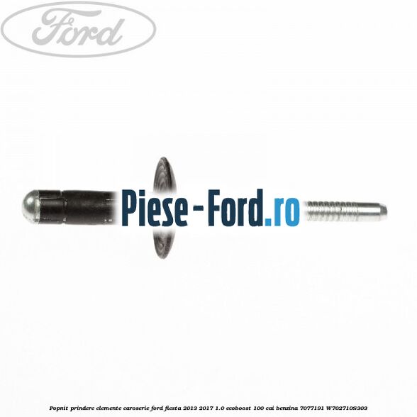 Popnit prindere elemente caroserie Ford Fiesta 2013-2017 1.0 EcoBoost 100 cai benzina