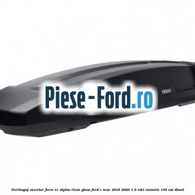 Portbagaj exterior FORCE XT Alpine, Titan Gloss Ford C-Max 2016-2020 1.5 TDCi ECOnetic 105 cai diesel