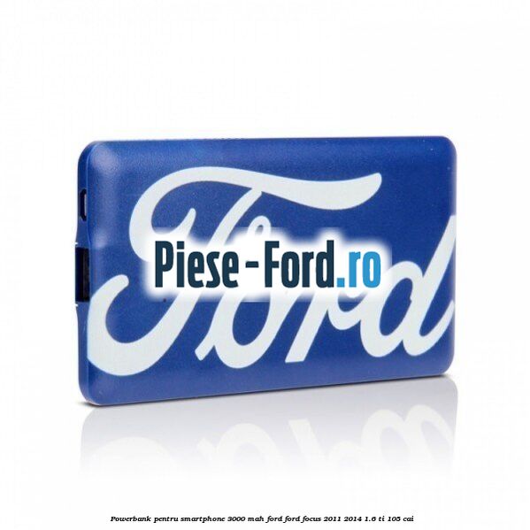 Powerbank pentru smartphone 3000 mah Ford Ford Focus 2011-2014 1.6 Ti 105 cai  #C19DC15962