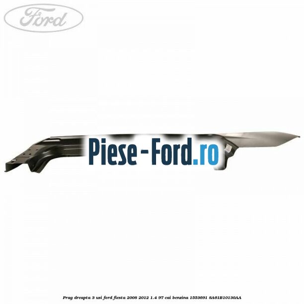 Prag dreapta 3 usi Ford Fiesta 2008-2012 1.4 97 cai benzina #970DF6FC32