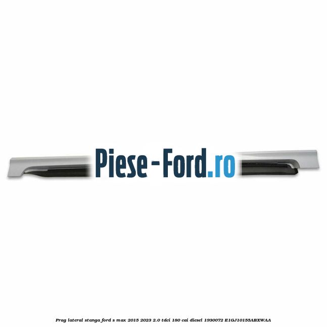 Prag lateral stanga Ford S-Max 2015-2023 2.0 TDCi 180 cai diesel #820B7915BE