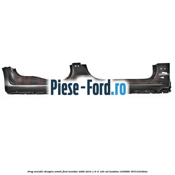 Prag metalic dreapta combi Ford Mondeo 2008-2014 1.6 Ti 120 cai benzina #FF332B4FB1