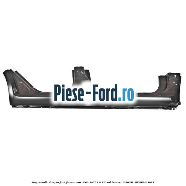 Prag metalic dreapta Ford Focus C-Max 2003-2007 1.8 120 cai benzina