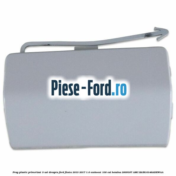 Prag plastic primerizat 3 usi dreapta Ford Fiesta 2013-2017 1.0 EcoBoost 100 cai benzina