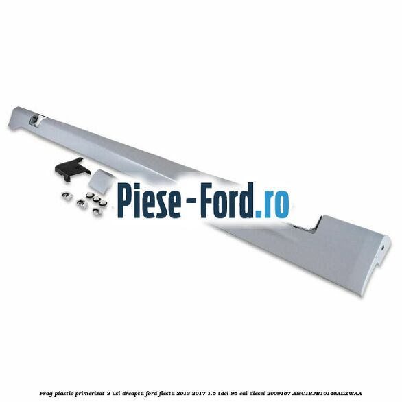 Prag plastic primerizat 3 usi dreapta Ford Fiesta 2013-2017 1.5 TDCi 95 cai diesel