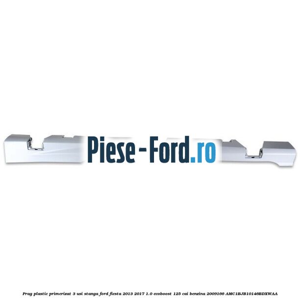 Prag plastic primerizat 3 usi stanga Ford Fiesta 2013-2017 1.0 EcoBoost 125 cai benzina