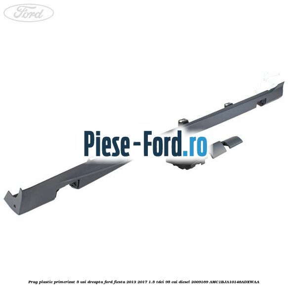 Prag plastic primerizat 5 usi dreapta Ford Fiesta 2013-2017 1.5 TDCi 95 cai diesel