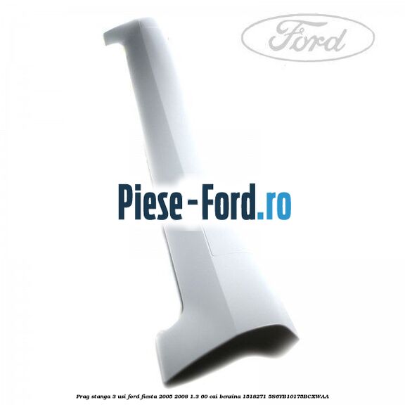Prag stanga 3 usi Ford Fiesta 2005-2008 1.3 60 cai benzina