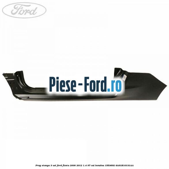Prag stanga 3 usi Ford Fiesta 2008-2012 1.4 97 cai benzina #8BBE2B8A40