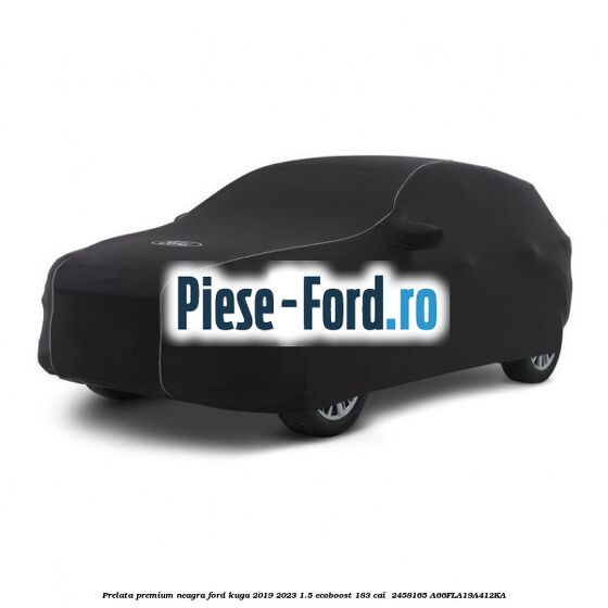 Prelata premium neagra Ford Kuga 2019-2023 1.5 EcoBoost 183 cai  #4F83F55172