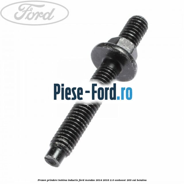 Prezon prindere bobina inductie Ford Mondeo 2014-2018 2.0 EcoBoost 203 cai benzina