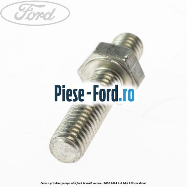 Prezon prindere pompa ulei Ford Transit Connect 2002-2014 1.8 TDCi 110 cai diesel