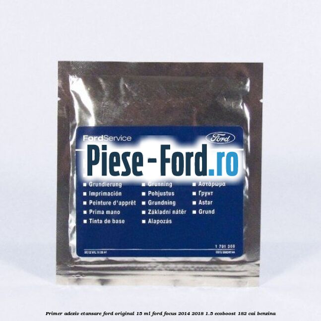 Primer adeziv etansare Ford original 15 ml Ford Focus 2014-2018 1.5 EcoBoost 182 cai benzina