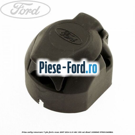 Priza carlig remorcare 7 pin Ford S-Max 2007-2014 2.0 TDCi 163 cai diesel